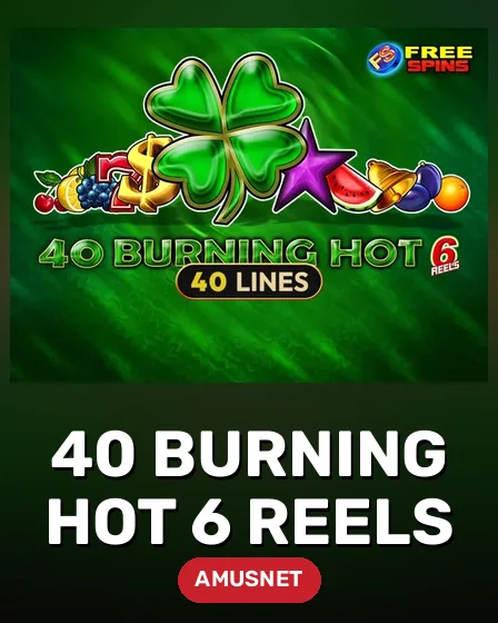 40 Burning Hot 6 Reels